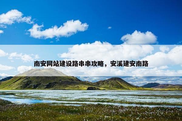 南安网站建设路串串攻略，安溪建安南路