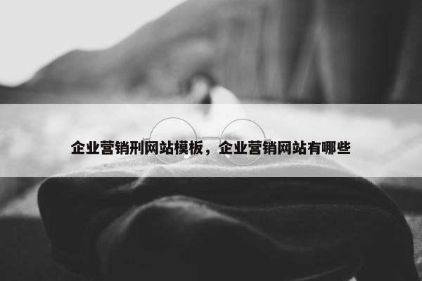 企业营销刑网站模板，企业营销网站有哪些