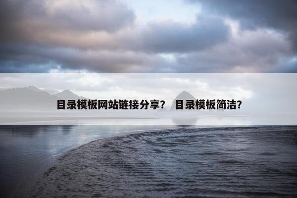 目录模板网站链接分享？ 目录模板简洁？