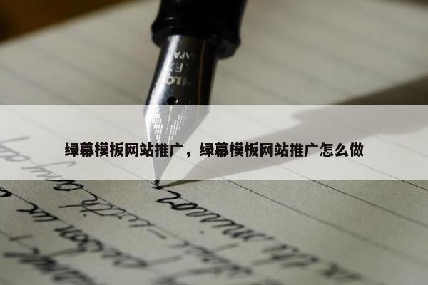 绿幕模板网站推广，绿幕模板网站推广怎么做