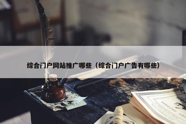综合门户网站推广哪些（综合门户广告有哪些）