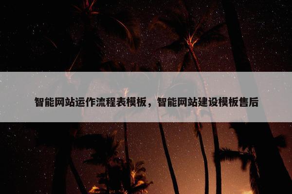 智能网站运作流程表模板，智能网站建设模板售后