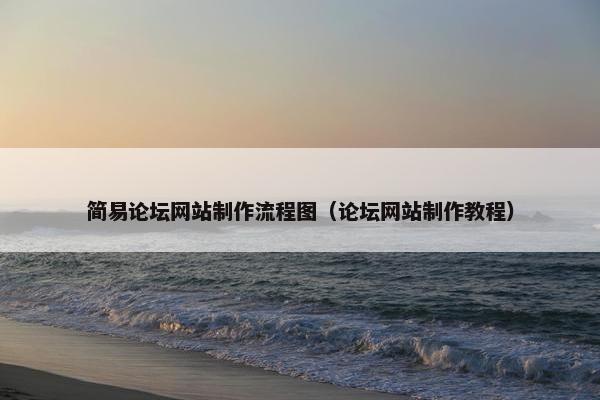 简易论坛网站制作流程图（论坛网站制作教程）