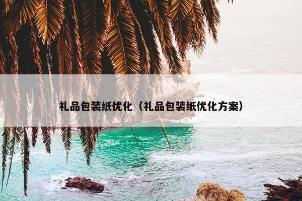 礼品包装纸优化（礼品包装纸优化方案）