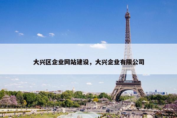 大兴区企业网站建设，大兴企业有限公司