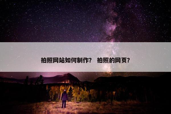 拍照网站如何制作？ 拍照的网页？