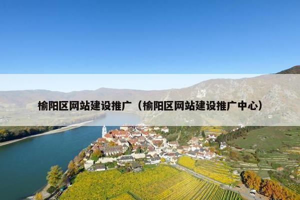榆阳区网站建设推广（榆阳区网站建设推广中心）