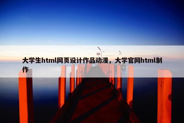 大学生html网页设计作品动漫，大学官网html制作