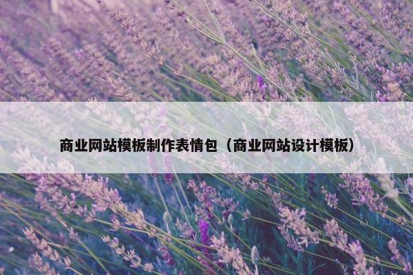 商业网站模板制作表情包（商业网站设计模板）
