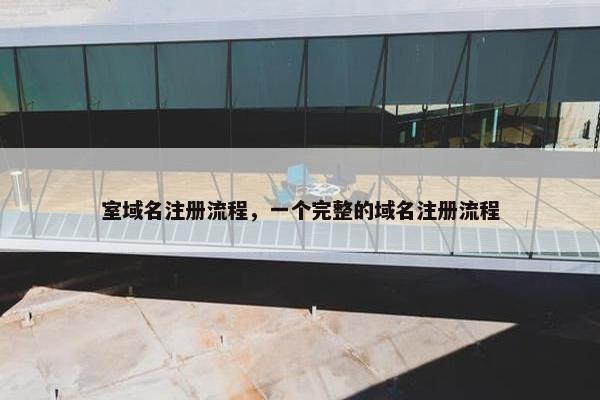 室域名注册流程，一个完整的域名注册流程