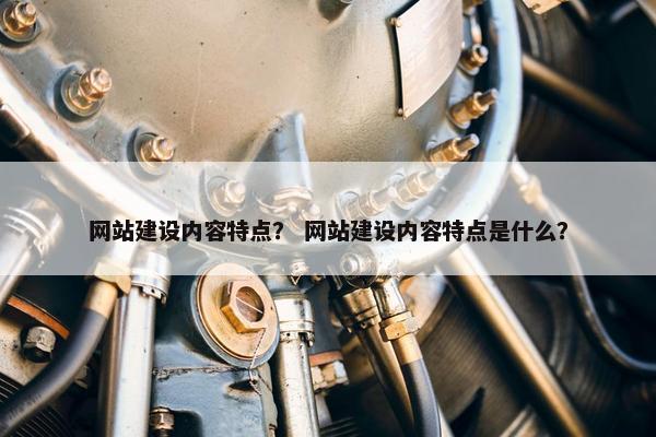网站建设内容特点？ 网站建设内容特点是什么？