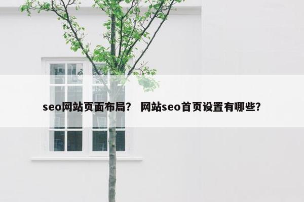 seo网站页面布局？ 网站seo首页设置有哪些？