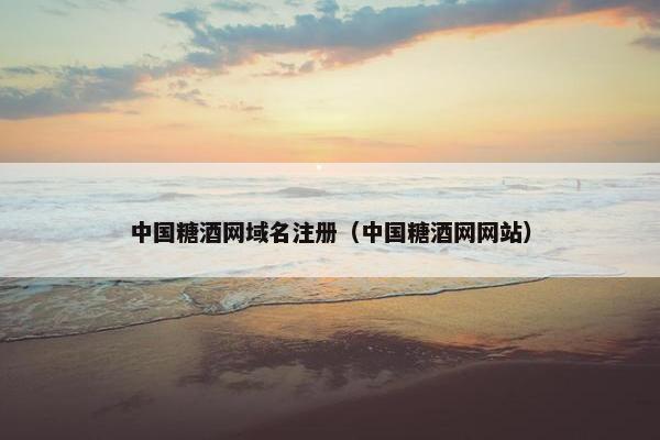 中国糖酒网域名注册（中国糖酒网网站）