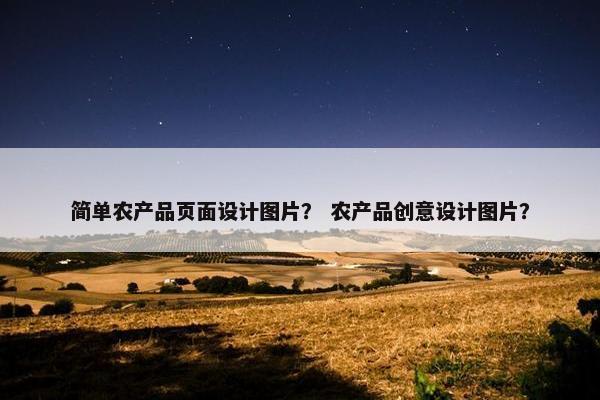 简单农产品页面设计图片？ 农产品创意设计图片？