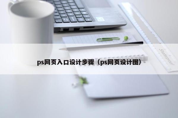 ps网页入口设计步骤（ps网页设计图）