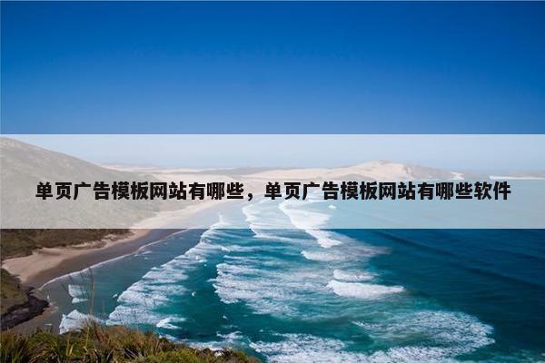 单页广告模板网站有哪些，单页广告模板网站有哪些软件