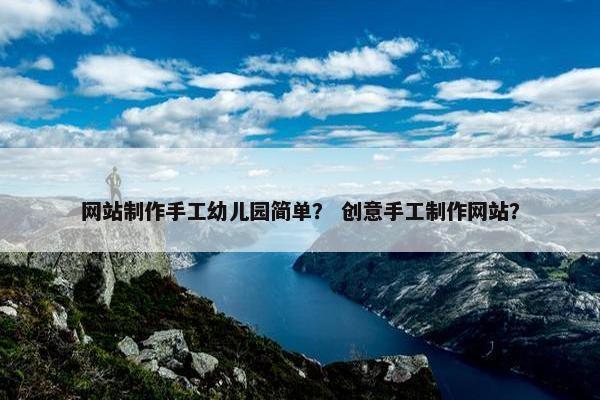 网站制作手工幼儿园简单？ 创意手工制作网站？