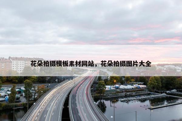 花朵拍摄模板素材网站，花朵拍摄图片大全