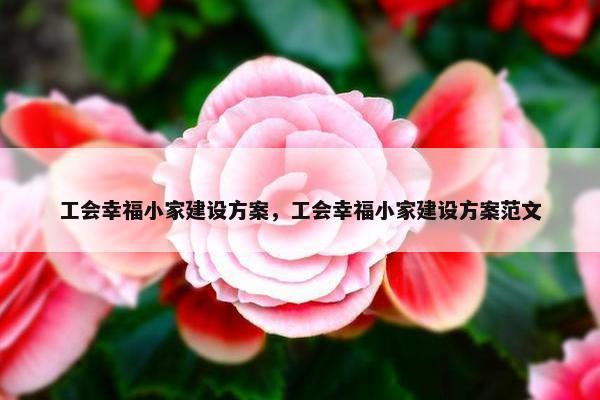 工会幸福小家建设方案，工会幸福小家建设方案范文