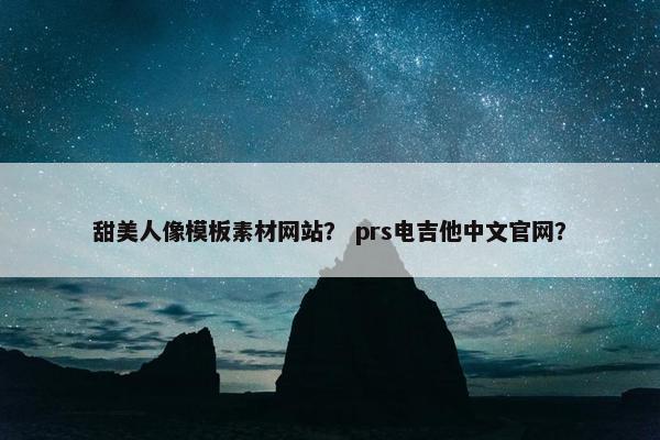 甜美人像模板素材网站？ prs电吉他中文官网？
