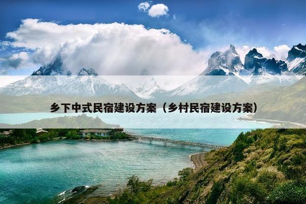 乡下中式民宿建设方案（乡村民宿建设方案）
