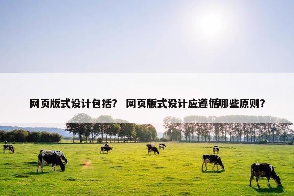 网页版式设计包括？ 网页版式设计应遵循哪些原则？
