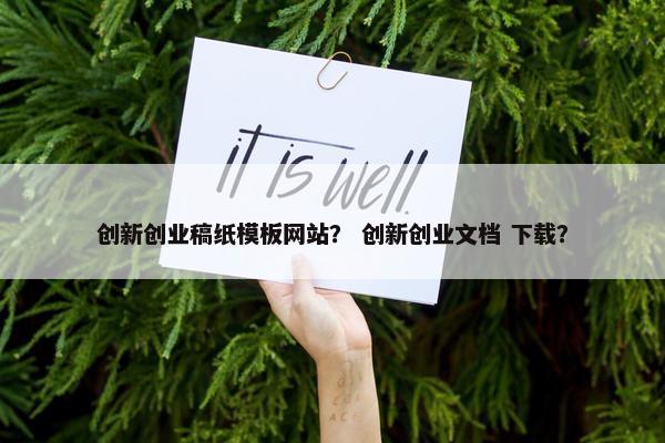 创新创业稿纸模板网站？ 创新创业文档 下载？