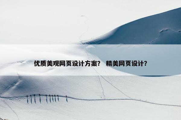 优质美观网页设计方案？ 精美网页设计？