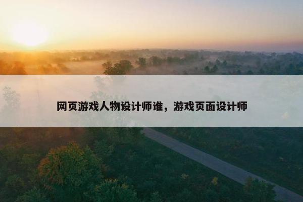 网页游戏人物设计师谁，游戏页面设计师