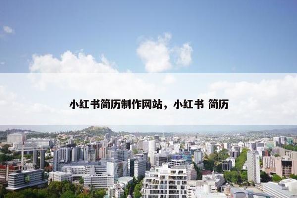 小红书简历制作网站，小红书 简历
