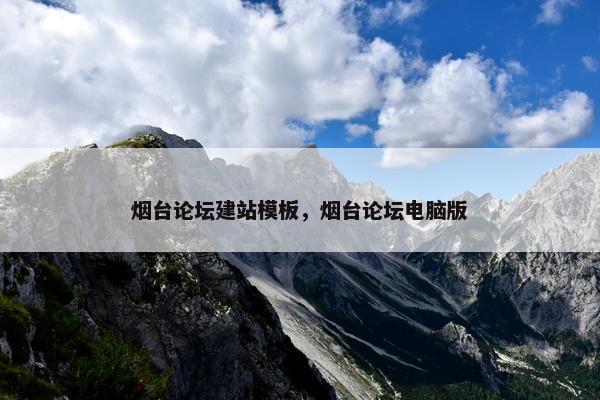 烟台论坛建站模板，烟台论坛电脑版