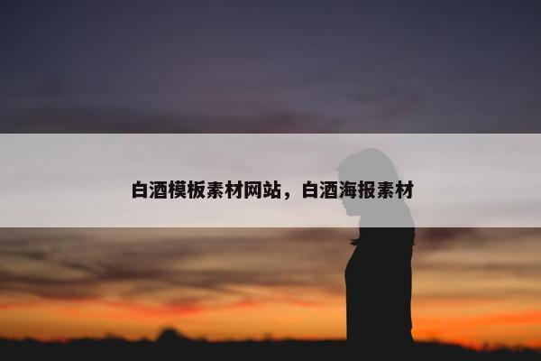 白酒模板素材网站，白酒海报素材
