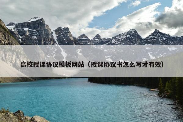 高校授课协议模板网站（授课协议书怎么写才有效）