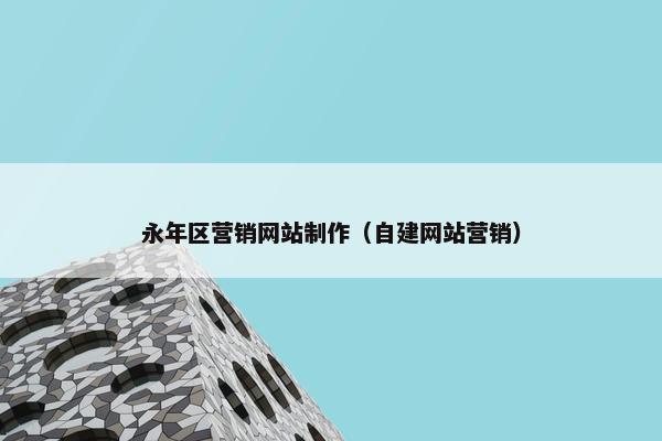 永年区营销网站制作（自建网站营销）