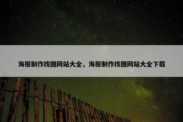 海报制作找图网站大全，海报制作找图网站大全下载