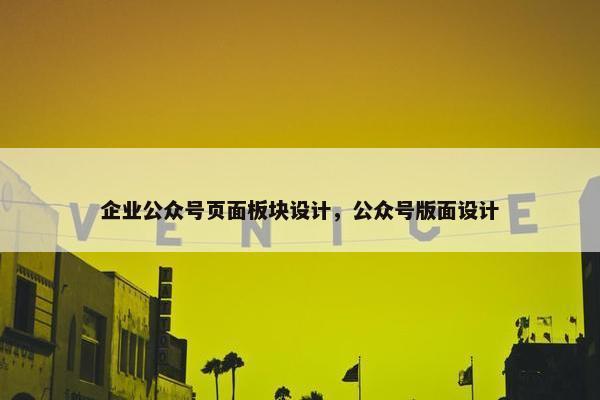 企业公众号页面板块设计，公众号版面设计