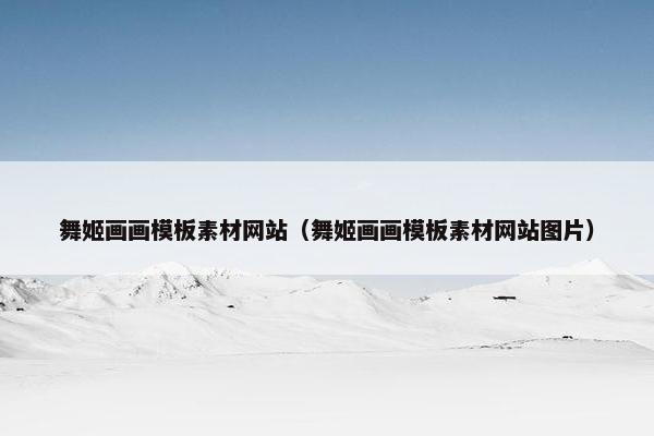 舞姬画画模板素材网站（舞姬画画模板素材网站图片）