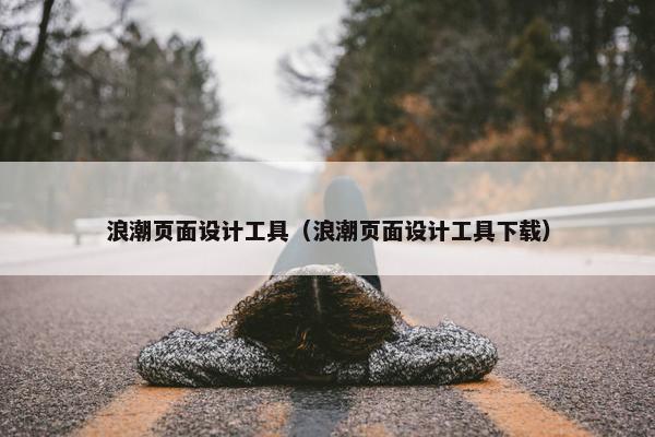 浪潮页面设计工具（浪潮页面设计工具下载）