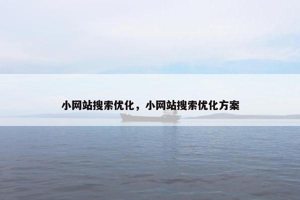 小网站搜索优化，小网站搜索优化方案