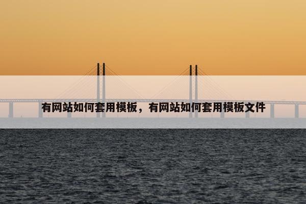 有网站如何套用模板，有网站如何套用模板文件