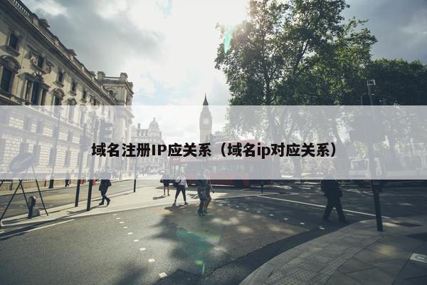 域名注册IP应关系（域名ip对应关系）