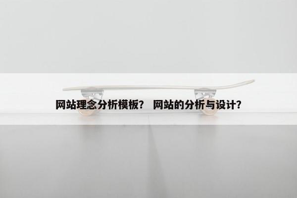 网站理念分析模板？ 网站的分析与设计？