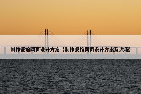 制作餐馆网页设计方案（制作餐馆网页设计方案及流程）