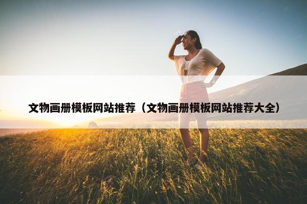 文物画册模板网站推荐（文物画册模板网站推荐大全）