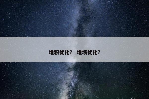 堆积优化？ 堆场优化？
