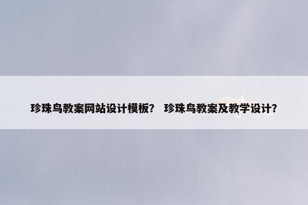 珍珠鸟教案网站设计模板？ 珍珠鸟教案及教学设计？