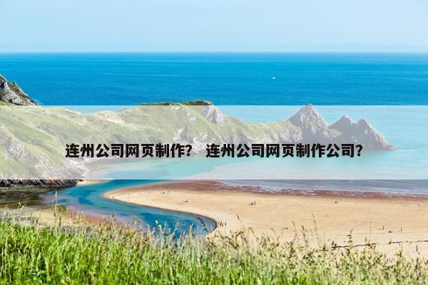 连州公司网页制作？ 连州公司网页制作公司？