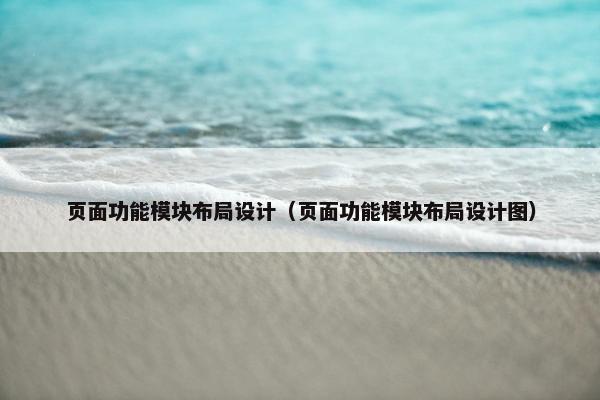 页面功能模块布局设计（页面功能模块布局设计图）