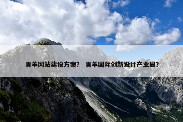青羊网站建设方案？ 青羊国际创新设计产业园？