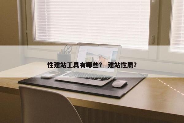 性建站工具有哪些？ 建站性质？